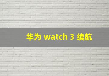 华为 watch 3 续航